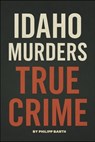 Idaho Murders True Crime: The Untold Details of the 2022 University Murders and Investigation - Philipp Barth - 9798296970015