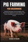 Pig Farming for Beginners: Essential Strategies, Practical Insights, And Step-By-Step Methods To Launch, Manage, And Grow A Profitable Livestock Ventu - Koda Kyson - 9798297552845