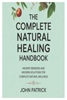 The complete natural healing handbook: ancient remedies and modern solutions for complete natural wellness - John Patrick - 9798297575790