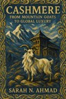 Cashmere: From Mountain Goats to Global Luxury: The Complete Story of Kashmir's Precious Fiber, Traditional Crafts, and Contemporary Challenges - Sarah N. Ahmad - 9798298072625