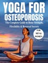 Yoga For Osteoporosis: the complete guide to bone strength, flexibility & reversal secrets - Peter M. Cost - 9798298323666
