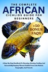 Wilson, F: COMPLETE AFRICAN CICHLIDS GUIDE FOR BEGINNERS - Flip Wilson - 9798298575065
