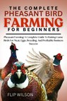 Wilson, F: COMPLETE PHEASANT BIRD FARMING FOR BEGINNERS - Flip Wilson - 9798298596473