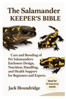 The Salamander Keeper's Bible: Care and Breeding of Pet Salamanders: Enclosure Design, Nutrition, Handling, and Health Support for Beginners and Exper - Jack Houndridge - 9798298790895
