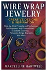 Wire Wrap Jewelry: Creative Designs & Inspiration: Step-By-Step Projects And Techniques For Beginners And Professionals To Create Stunning Pendants, R - Marcelline Hartwell - 9798299050455