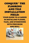 Conquer the Flooring and Tile Installation Field: Your Guide to a Career in Installing Floors, Tiles, and Stonework with Precision and Skill - Philip Martin McCaulay - 9798300207748