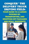 Conquer the Delivery Truck Driving Field: Your Guide to a Career Picking Up, Transporting, and Dropping Off Packages and Small Shipments - Philip Martin McCaulay - 9798300335861