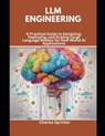 LLM Engineering: A Practical Guide to Designing, Deploying, and Scaling Large Language Models for Real-World AI Applications - Charles Sprinter - 9798300452308