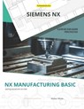 Nx Manufacturing Basic: Foundations of CNC Programming and Toolpath Generation in Siemens NX - Walter White - 9798300476779