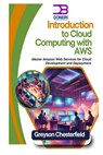 Introduction to Cloud Computing with AWS: Master Amazon Web Services for Cloud Development and Deployment - Greyson Chesterfield - 9798300481476