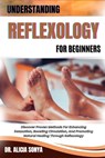 Understanding Reflexology for Beginners: Discover Proven Methods For Enhancing Relaxation, Boosting Circulation, And Promoting Natural Healing Through - Alicia Sonya - 9798300650957