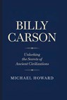 Billy Carson: Unlocking the Secrets of Ancient Civilizations - Michael Howard - 9798301048050