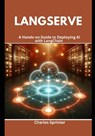 LangServe: A Hands-on Guide to Deploying AI with LangChain - Charles Sprinter - 9798301159237