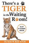 There's a Tiger in the Waiting Room!: The Joy of Veterinary Medicine - Scott W. Reid - 9798301291036