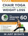 Chair Yoga For Weight Loss: 15-Minute Daily Exercises for Seniors Over 60 to Boost Strength, Flexibility, and Shed Pounds - Look and Feel Younger - Richard Lane - 9798301397578