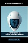 Building Generative AI: A Deep Dive Into LLM Architecture And Training - Oliver Lucas - 9798301436642