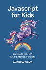 JavaScript for Kids: Learning to Code with Fun and Interactive Projects - Andrew Davis - 9798301530067