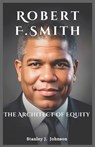 Robert F. Smith: The Architect of Equity - Stanley J. Johnson - 9798301788666
