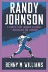 Randy Johnson: Randy Johnson A Career That Changed Baseball-Dominating the Diamond - Benny M. Williams - 9798301845208