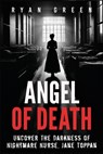 Angel of Death: Uncover The Darkness of Nightmare Nurse, Jane Toppan - Ryan Green - 9798301850745