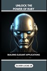 Unlock The Power Of Ruby: Building Elegant Applications - Oliver Lucas - 9798302687746