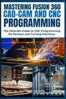 Mastering Fusion 360 Cad-CAM and CNC Programming: The Ultimate Guide to CNC Programming for Routers and Turning Machines - Nishioka Yoshihiro - 9798302768957