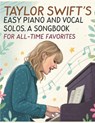 Taylor Swift's Easy Piano and Vocal Solos A Songbook for All-Time Favorites: Featuring Easy Sheet Music Arrangements for Piano and Vocal - Dexter Artman - 9798302995728