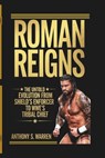 Roman Reigns: The Untold Evolution from Shield's Enforcer to Wwe's Tribal Chief - Anthony S. Warren - 9798303096684