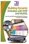 Building Dynamic Websites with PHP and MySQL: Learn Server-Side Programming with a Focus on Security and Scalability - Greyson Chesterfield - 9798303271968