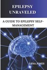 Epilepsy unraveled: A Guide To Epilepsy Self-management - Lena Jones - 9798303347861