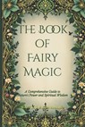 The Book of Fairy Magic: A Comprehensive Guide to Nature's Power and Spiritual Wisdom - Amir Khalilov Abilullin - 9798303897755