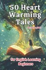 50 Heartwarming Tales for Beginner English Learners (A1/A2 English): Engaging Short Stories to Build Vocabulary and Boost Confidence for New Learners - Elizabeth Snow - 9798304156448