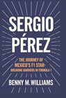 Sergio Pérez: The Journey of Mexico's F1 Star-Breaking Barriers in Formula 1 - Benny M. Williams - 9798304288569
