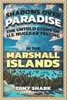 Shadows Over Paradise: The Untold Story of U.S. Nuclear Testing in the Marshall Islands - Tony Shark - 9798304748186