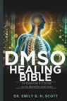 DMSO Healing Bible: An Essential A-Z Guide to Its Benefits and Uses - Emily G. H. Scott - 9798305342291