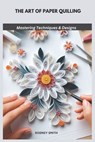 The Art of Paper Quilling: Mastering Techniques & Designs - Rodney Smith - 9798305487091