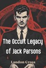 The Occult Legacy of Jack Parsons - Landon Cross - 9798305743241