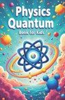 Physics Quantum Book for Kids: Understanding Basic Theories of Quantum Universe Through Atoms, Particles, Energy with Vibrant Illustrations - Khasan Laudry - 9798305752977