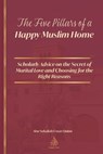 The Five Pillars of a Happy Muslim Home: Scholarly Advice on the Secret of Marital Love and Choosing for the Right Reasons - Ibn Al Qayyim Al Jawziyyah - 9798305831634