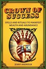 Crown of Success: Step-by-Step Rituals to Manifest Prosperity and Abundance with Ease - Jenny Andrieux - 9798306045238