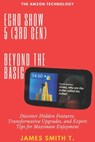 Echo Show 5 (3rd Gen): BEYOND THE BASIC: Discover Hidden Features, Transformative Upgrades, and Expert Tips for Maximum Enjoyment - James Smith T. - 9798306144818