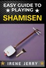 Easy Guide to Playing Shamisen: Master the Art of Traditional Japanese Music with Simple Steps - Irene Jerry - 9798306332130