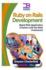 Ruby on Rails Development: Rapid Web Application Creation with the Rails Framework - Greyson Chesterfield - 9798306486697