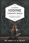 Ultimate Iodine Therapy Bible: An Essential A-Z Guide to Its Benefits and Uses - Emily G. H. Scott - 9798306636351