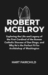 Robert McElroy: Exploring the Life and Legacy of the First Cardinal of the Roman Catholic Diocese of San Diego, and Why He's the Perfect Fit for Archb - Hart Fairchild - 9798306680002