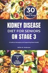 Kidney Disease Diet for Seniors on Stage 3: A Guide to Managing and Supporting Renal Health - Willie M. Anderson - 9798306692951