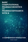 Basic Computational Pharmacokinetics and Pharmacodynamics With R: A Comprehensive Introduction - Emily Carter - 9798306725291