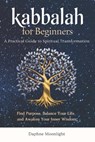 Kabbalah for Beginners: A Practical Guide to Spiritual Transformation: Find Purpose, Balance Your Life, and Awaken Your Inner Wisdom - Daphne Moonlight - 9798306841458