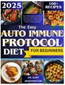 The Easy Auto Immune Protocol Diet for Beginners: Heal Inflammation and Boost Wellness with Simple, Tasty Recipes and a 4-Week Meal Plan for Lifelong - Kurt Washington - 9798306848822