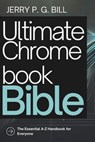 Ultimate Chromebook Bible: The Essential A-Z Handbook for Everyone - Jerry P. G. Bill - 9798306864983